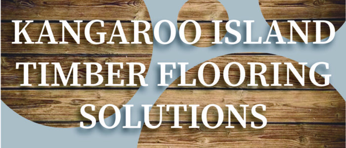 Kangaroo Island Timber Flooring Solutions